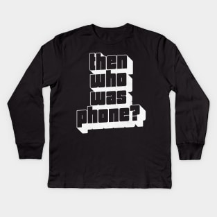 Then Who Was Phone? Kids Long Sleeve T-Shirt